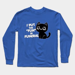 I put the "fun" in funeral Long Sleeve T-Shirt